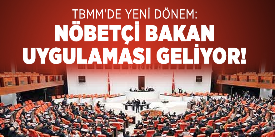 TBMM'de yeni dönem: Nöbetçi Bakan uygulaması geliyor!