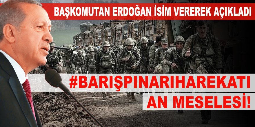 BAŞKOMUTAN isim de verdi: #BarışPınarıHarekatı an meselesi!