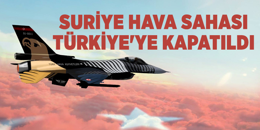 SON DAKİKA: Suriye hava sahası Türkiye'ye kapatıldı