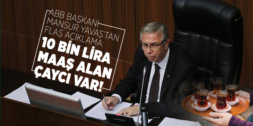 ABB Başkanı Mansur Yavaş’tan flaş açıklama: 10 bin lira maaş alan çaycı var!