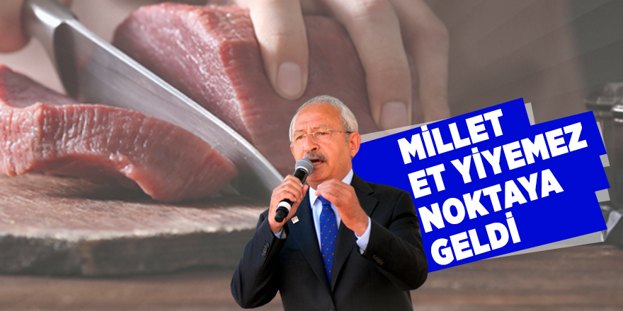 Kılıçdaroğlu: Millet et yiyemez noktaya geldi
