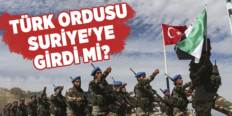 Türk ordusu Suriye'ye girdi mi? Flaş açıklama!