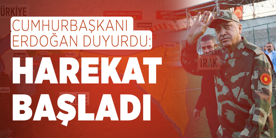 Cumhurbaşkanı Erdoğan duyurdu: Harekat başladı