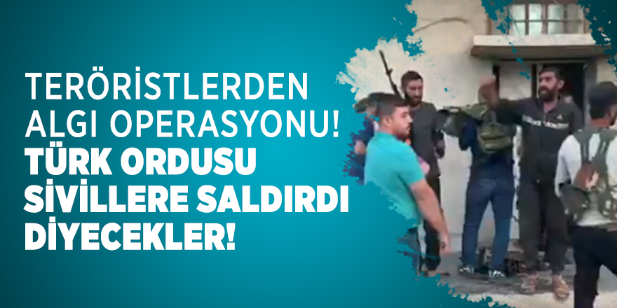 Teröristler algı yapacak! Türk ordusu sivillere saldırdı diyecekler!