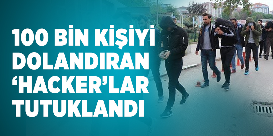 100 bin kişiyi dolandıran ‘hacker’lar tutuklandı