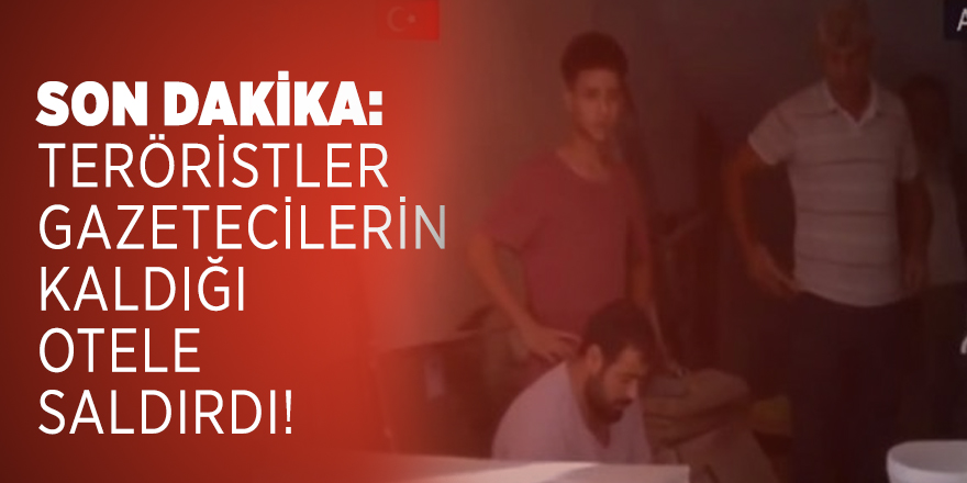 Son dakika: Teröristler gazetecilerin kaldığı otele saldırdı!