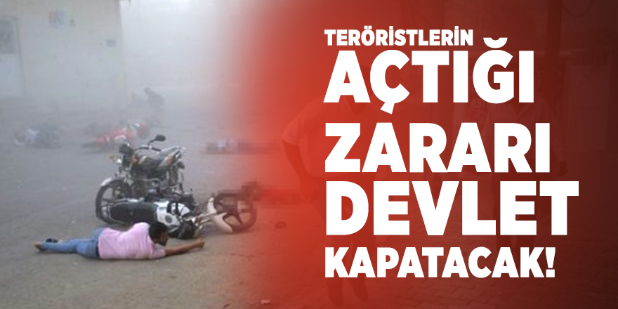 Teröristlerin açtığı zararı devlet kapatacak!
