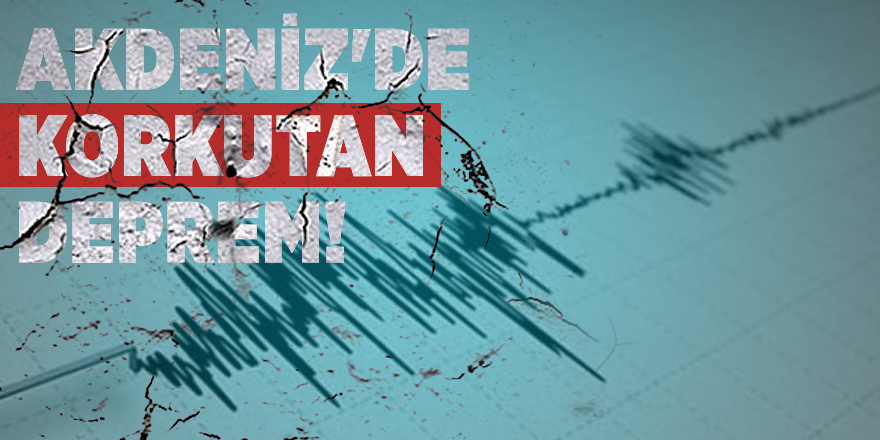 Akdeniz'de korkutan deprem!