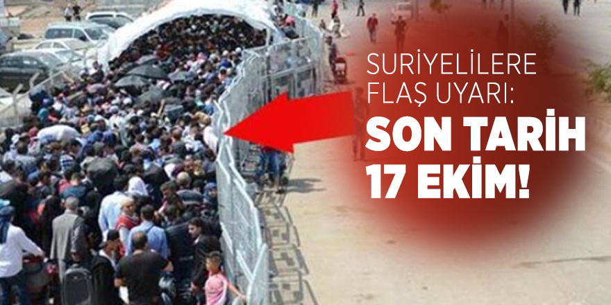 Göç İdaresinden  Suriyelilere uyarı yapıldı: Son tarih 17 ekim!