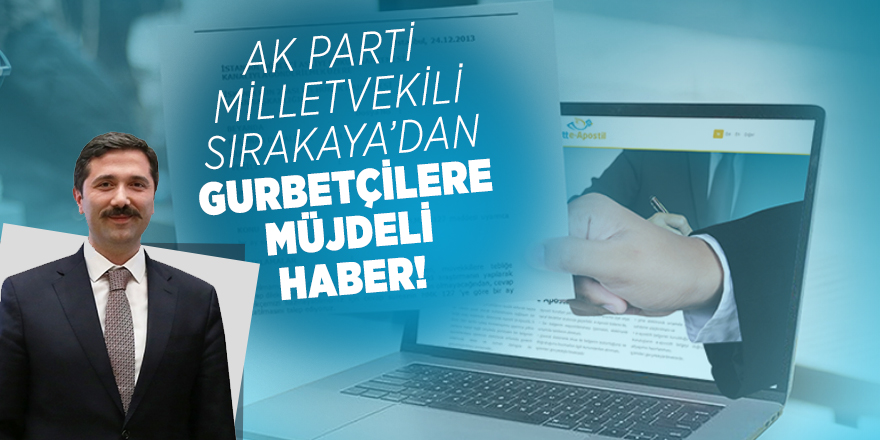 AK Parti Milletvekili Sırakaya’dan gurbetçilere müjdeli haber!