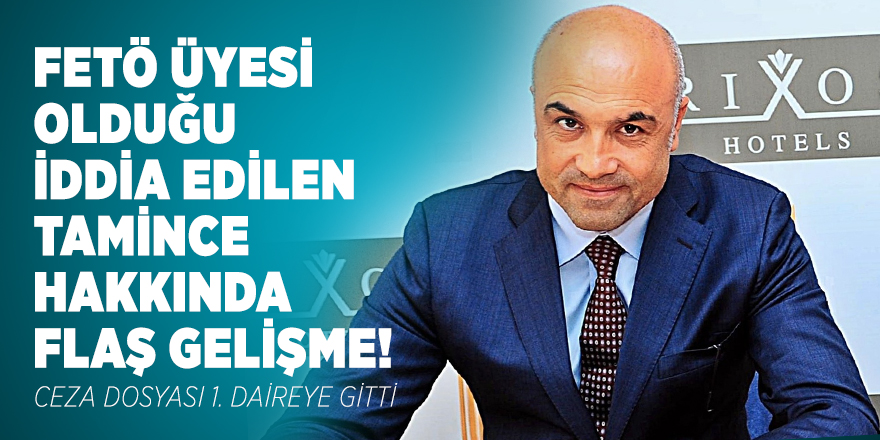 FETÖ üyesi olduğu iddia edilen Tamince hakkında flaş gelişme! Ceza dosyası 1. Daireye gitti
