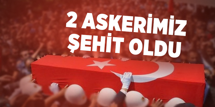 2 askerimiz şehit oldu