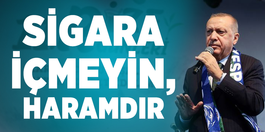Cumhurbaşkanı Erdoğan: Sigara içmeyin, haramdır