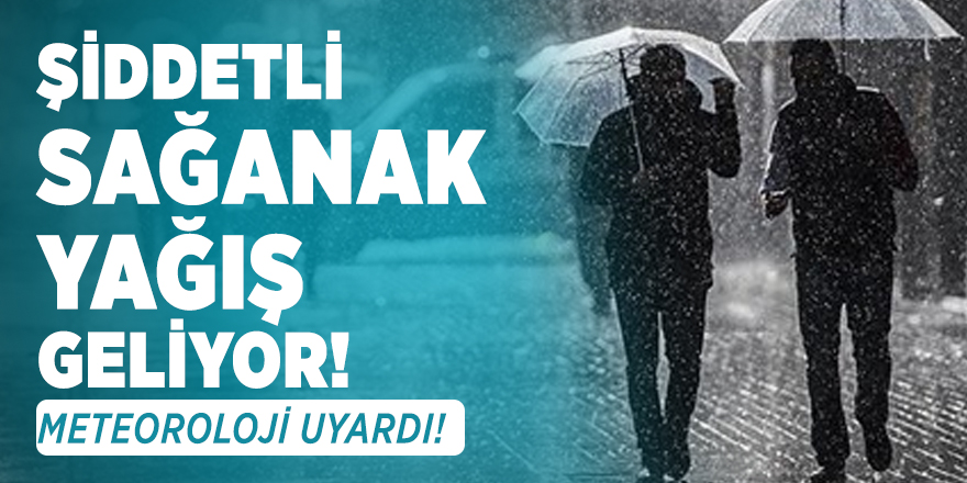 Şiddetli Sağanak Yağış Geliyor! Meteoroloji uyardı!