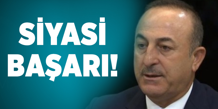 Çavuşoğlu açıkladı: Siyasi başarı!