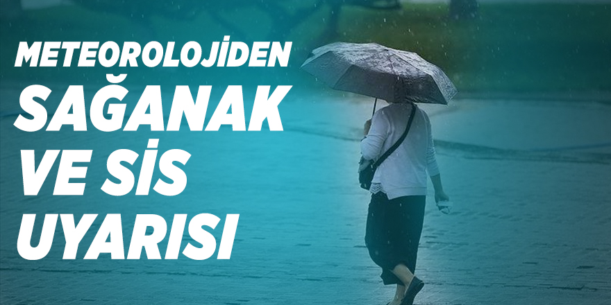 Meteorolojiden sağanak ve sis uyarısı