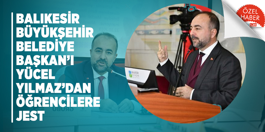 Balıkesir Büyükşehir Belediye Başkan’ı Yücel Yılmaz’dan öğrencilere jest