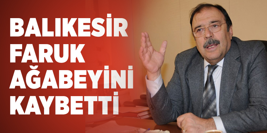 Balıkesir Faruk ağabeyini kaybetti