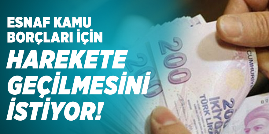Esnaf kamu borçları için harekete geçilmesini istiyor!
