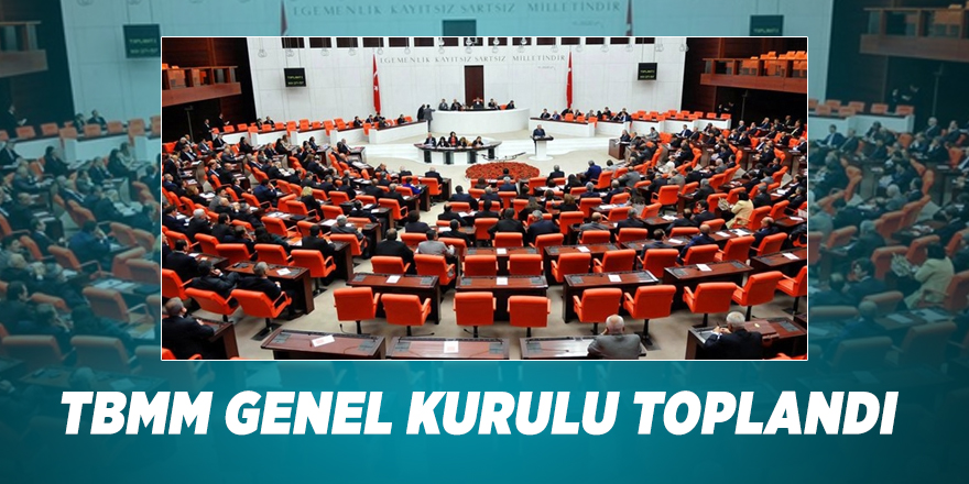 TBMM Genel Kurulu toplandı