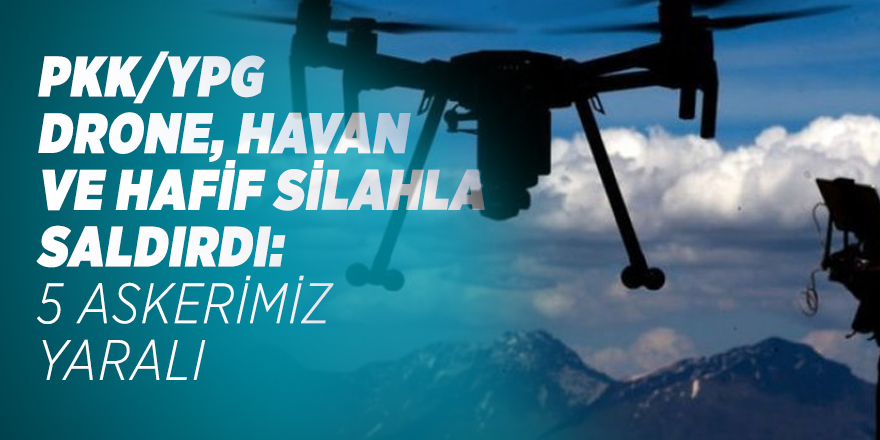 PKK'lı teröristler drone, havan ve hafif silahla saldırdı: 5 askerimiz yaralandı