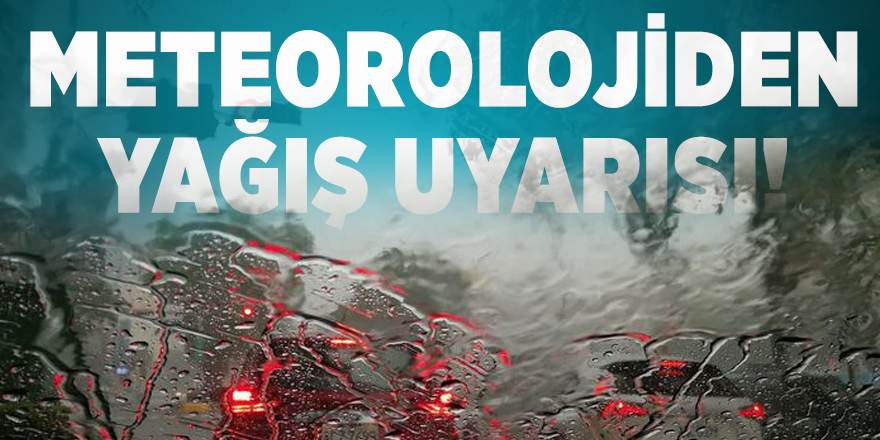 Meteorolojiden yağış uyarısı!