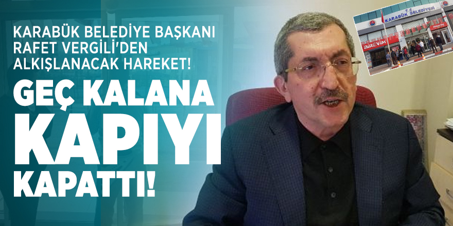 Karabük Belediye Başkanı Rafet Vergili'den alkışlanacak hareket! Geç kalana kapıyı kapattı!