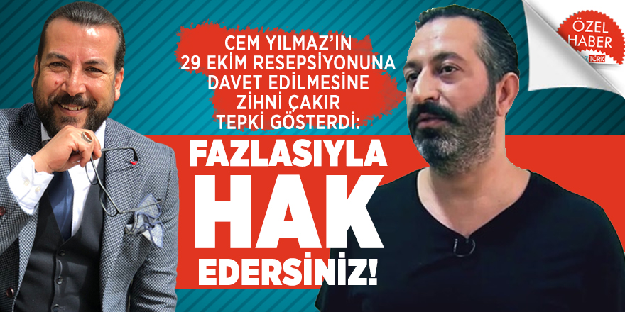 Zihni Çakır Cem Yılmaz'ın 29 ekim resepsiyonuna verdiği cevabını değerlendirdi: Fazlasıyla hak edersiniz!