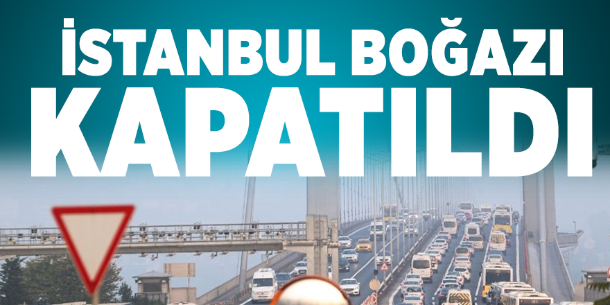 İstanbul Boğazı gemi geçişine kapatıldı