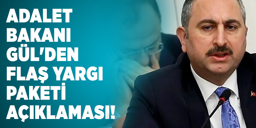 Adalet Bakanı Gül'den flaş Yargı paketi açıklaması!