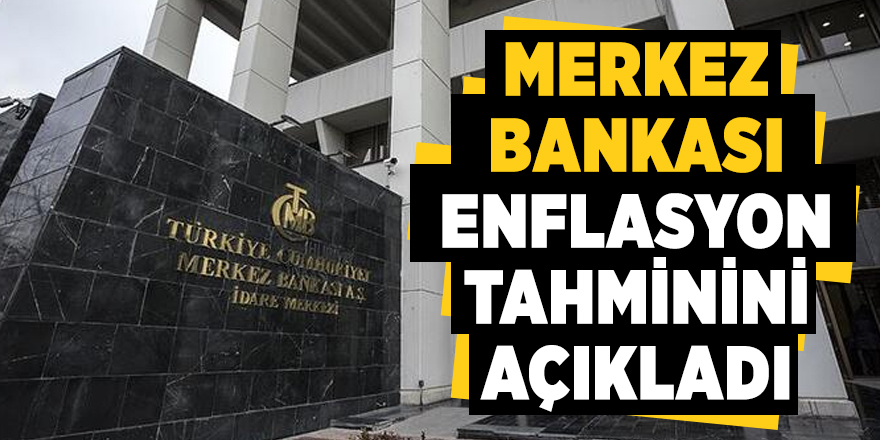 Merkez Bankası enflasyon tahminini açıkladı
