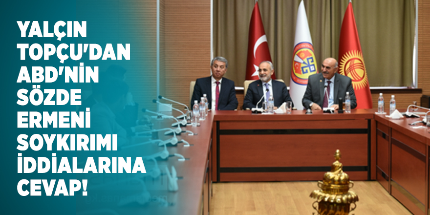 Yalçın Topçu'dan ABD'nin sözde Ermeni soykırımı iddialarına cevap