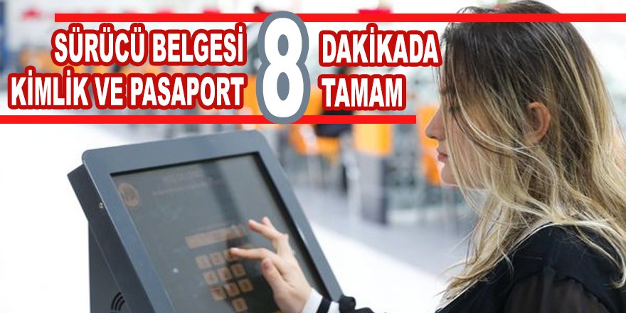Sürücü belgesi, kimlik ve pasaport 8 dakikada tamam!