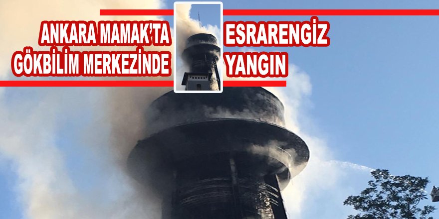 Mamak Ali Kuşçu Gökbilim Merkezi’nde esrarengiz yangın