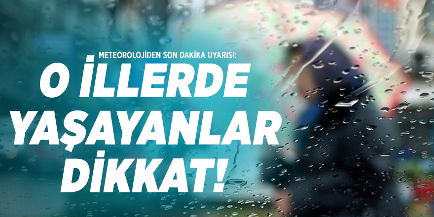 Meteorolojiden son dakika uyarısı: O illerde yaşayanlar dikkat!