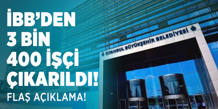 İBB'den çıkarılan işçiler hakkında önemli açıklama: 3 bin 400 işçi işten çıkarıldı!