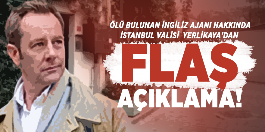 Ölü bulunan İngiliz Ajanı hakkında İstanbul Valisi Yerlikaya'dan flaş açıklama!