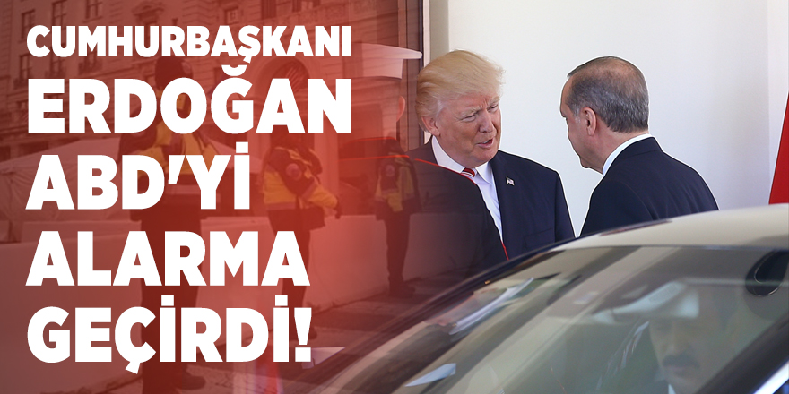 Cumhurbaşkanı Erdoğan ABD'yi alarma geçirdi!