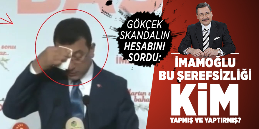 Gökçek: İmamoğlu bu şerefsizliği kim yapmış ve yaptırmış?