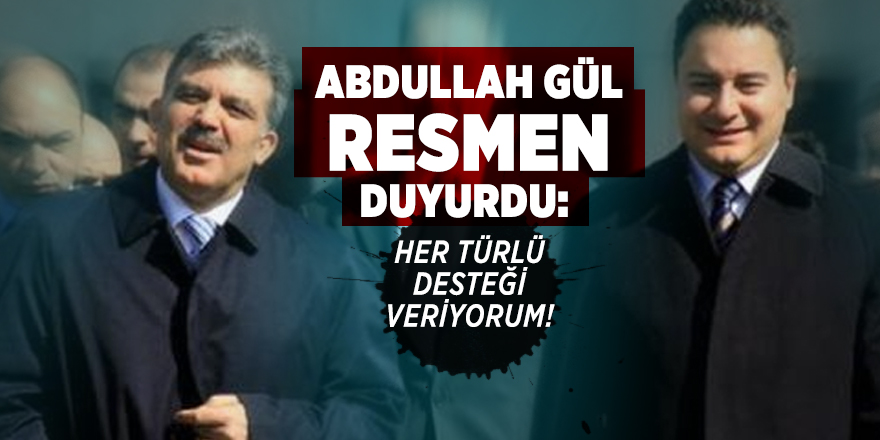 Abdullah Gül resmen duyurdu: Her türlü desteği veriyorum!