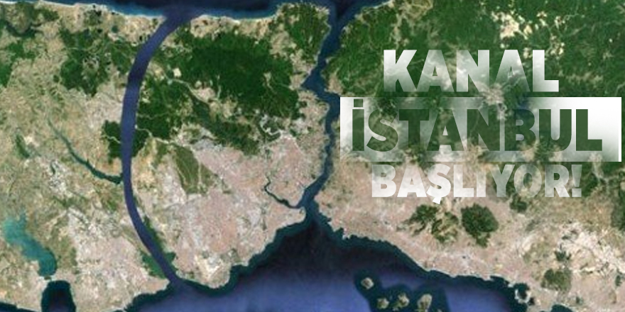 İstanbulluların beklediği Kanal İstanbul başlıyor!
