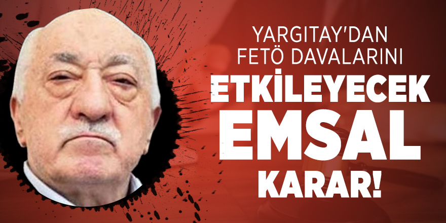 Yargıtay'dan FETÖ davalarını etkileyecek emsal karar!