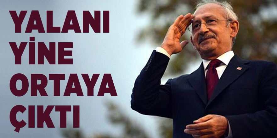 Kılıçdaroğlu'nun yalanı yine ortaya çıktı