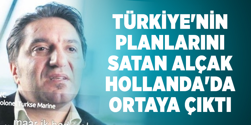 Türkiye'nin planlarını satan alçak Hollanda'da ortaya çıktı