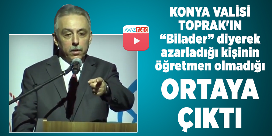 Konya Valisi Toprak'ın azarladığı kişi öğretmen olmadığı ortaya çıktı
