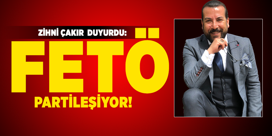 Zihni Çakır duyurdu: FETÖ Partileşiyor!
