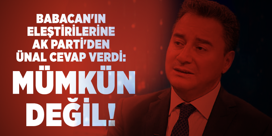 Babacan'ın eleştirilerine AK Parti'den Ünal cevap verdi: Mümkün değil!