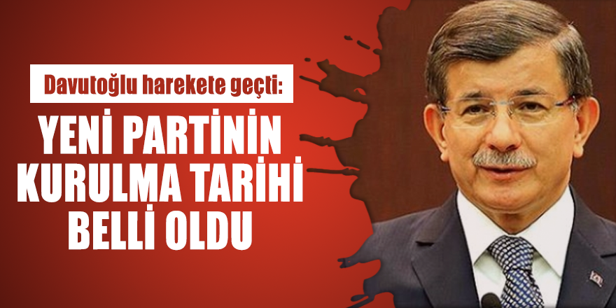 Davutoğlu harekete geçti: Yeni Partinin kurulma tarihi belli oldu
