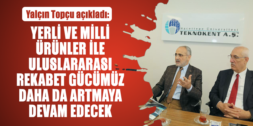 Yalçın Topçu: Uluslararası rekabet gücümüz daha da artmaya devam edecek
