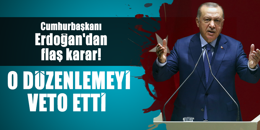 Cumhurbaşkanı Erdoğan'dan flaş karar! O düzenlemeyi veto etti